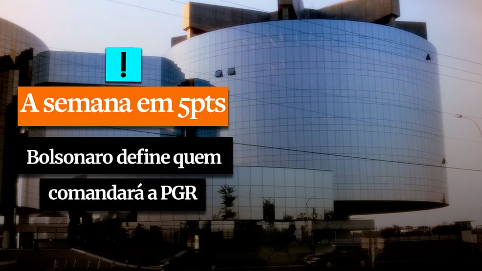A SEMANA EM 5 PONTOS: Bolsonaro define quem comandará a Procuradoria-Geral da República