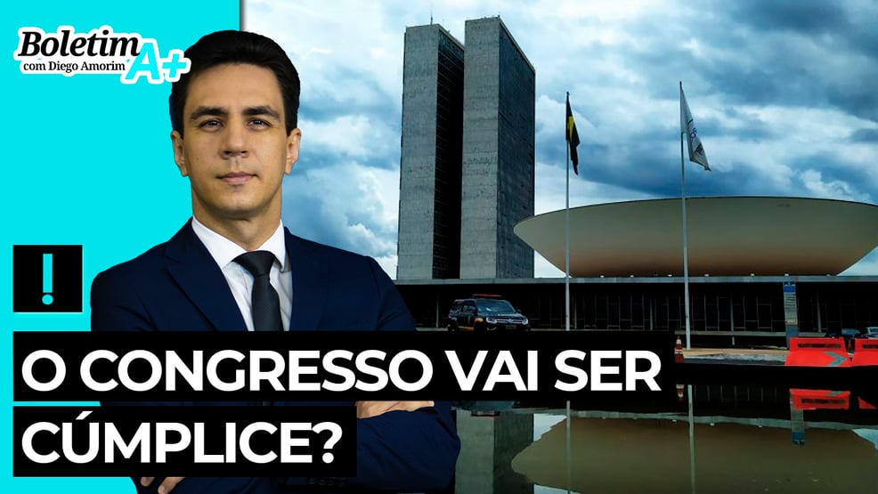 Boletim A+: o Congresso vai ser cúmplice?