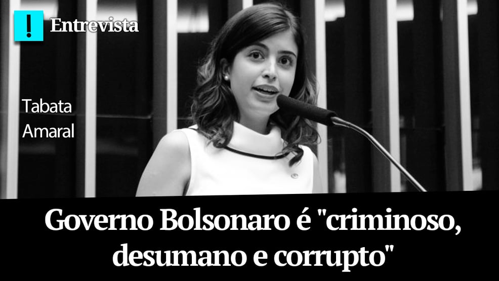 Tabata Amaral: governo Bolsonaro é “criminoso, desumano e corrupto”