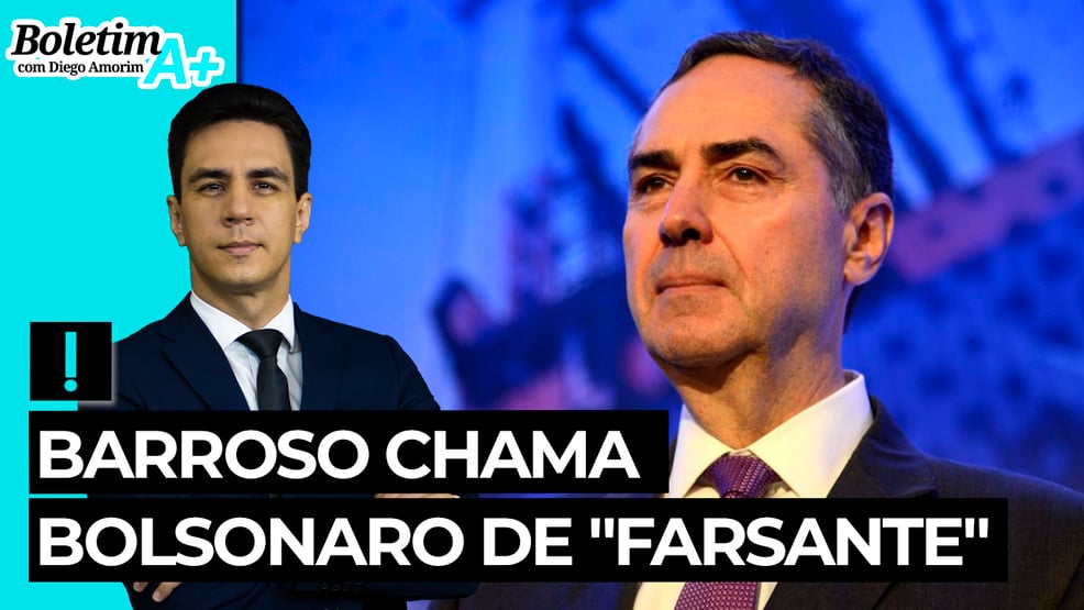 Boletim A+: Barroso chama Bolsonaro de “farsante”