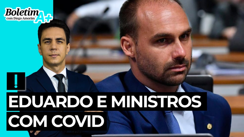 Boletim A+: Eduardo e ministros com Covid
