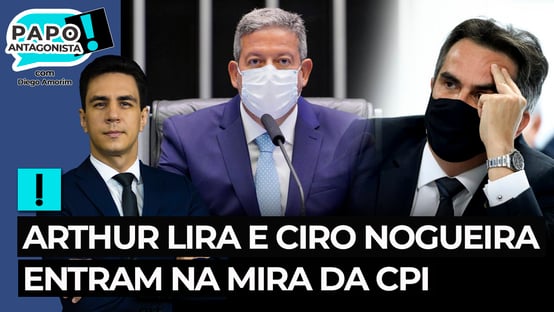 Arthur Lira e Ciro Nogueira entram na mira da CPI