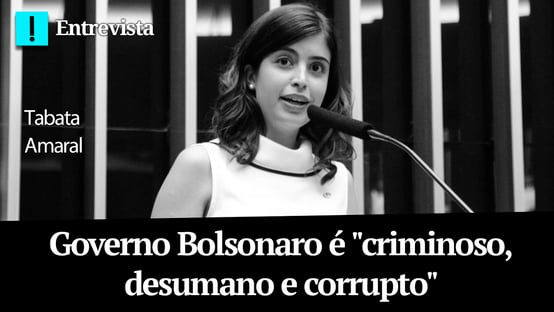 Tabata Amaral: governo Bolsonaro é “criminoso, desumano e corrupto”