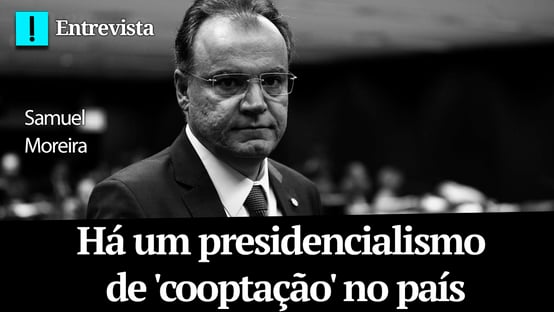 Samuel Moreira: há um presidencialismo de cooptação no país