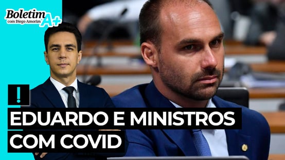 Boletim A+: Eduardo e ministros com Covid