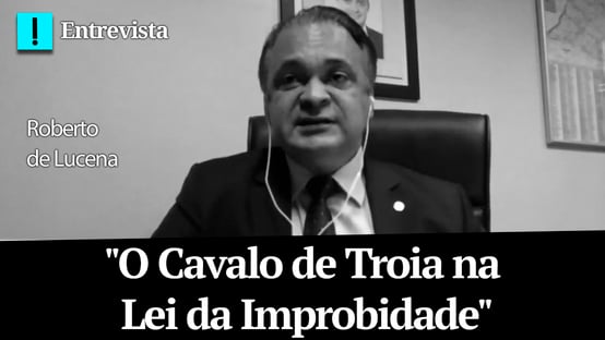 Roberto de Lucena: “O Cavalo de Troia na Lei da Improbidade”