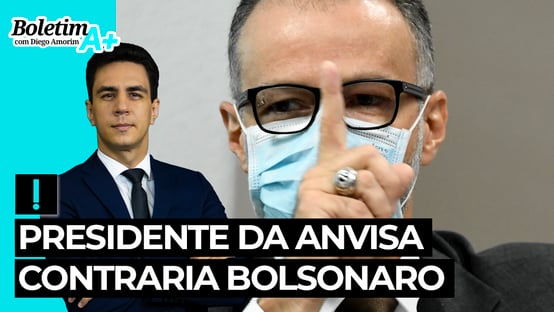 Boletim A+: presidente da Anvisa contraria Bolsonaro