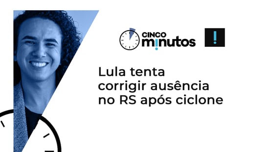 Cinco Minutos: Lula tenta corrigir ausência no RS após ciclone