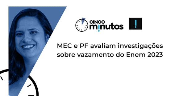 Cinco Minutos: MEC e PF se debruçam sobre vazamento no Enem