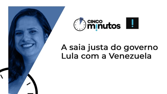 Cinco Minutos: A saia justa do governo Lula com a Venezuela