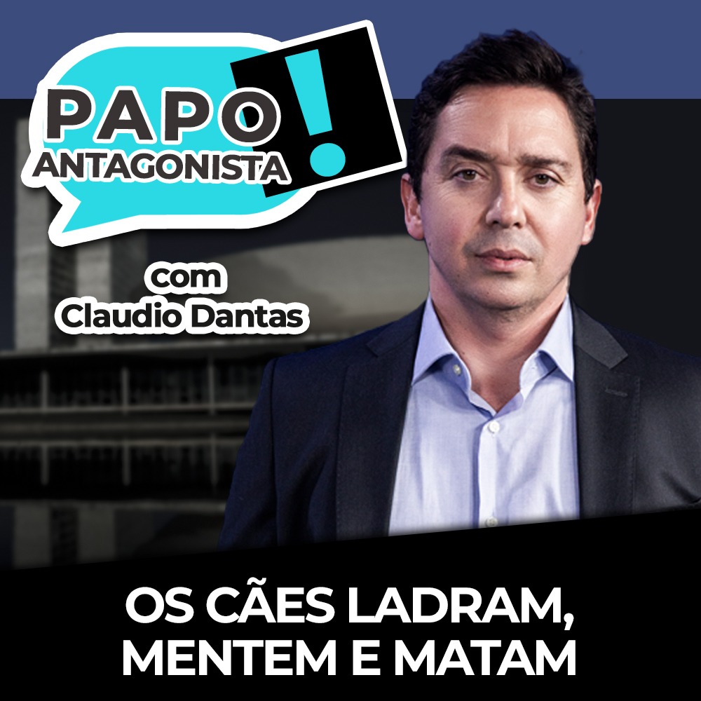 Podcast: Os cães ladram, mentem e matam – Papo Antagonista com Claudio Dantas e Diogo Mainardi