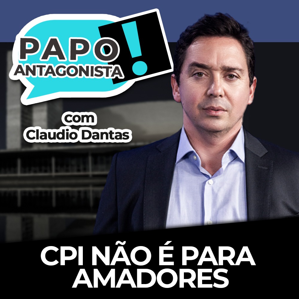 Podcast: CPI não é para amadores – Papo Antagonista com Claudio Dantas e Mario Sabino