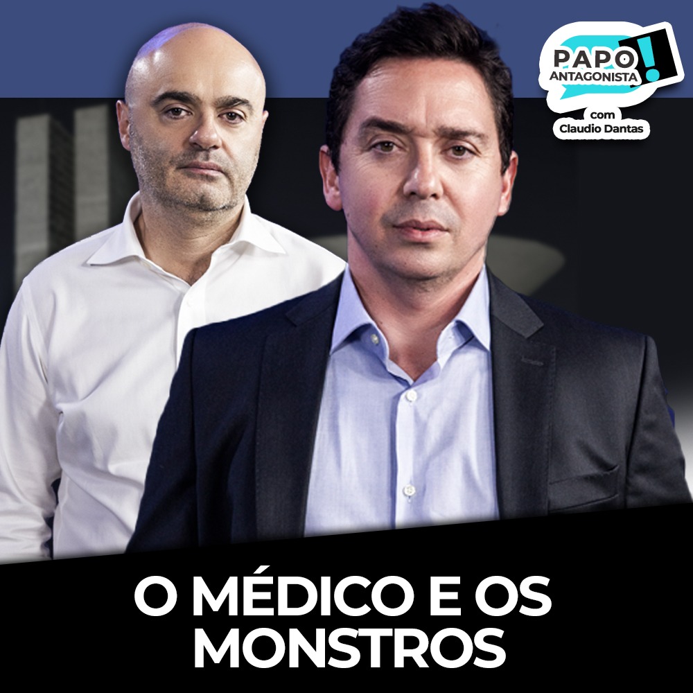 Podcast: O médico e os monstros – Papo Antagonista com Claudio Dantas e Mario sabino