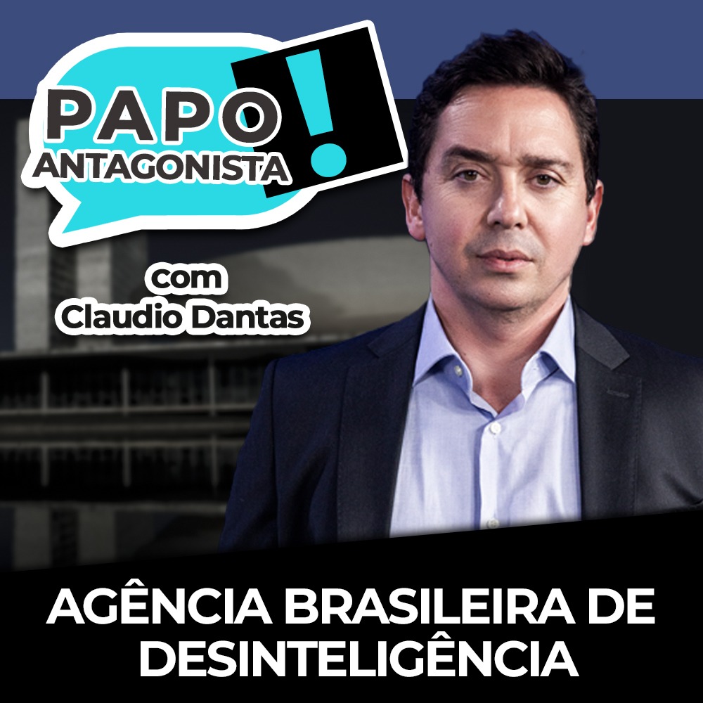 Podcast: Agência brasileira de desinteligêcia – Papo Antagonista com Claudio Dantas e Crusoé