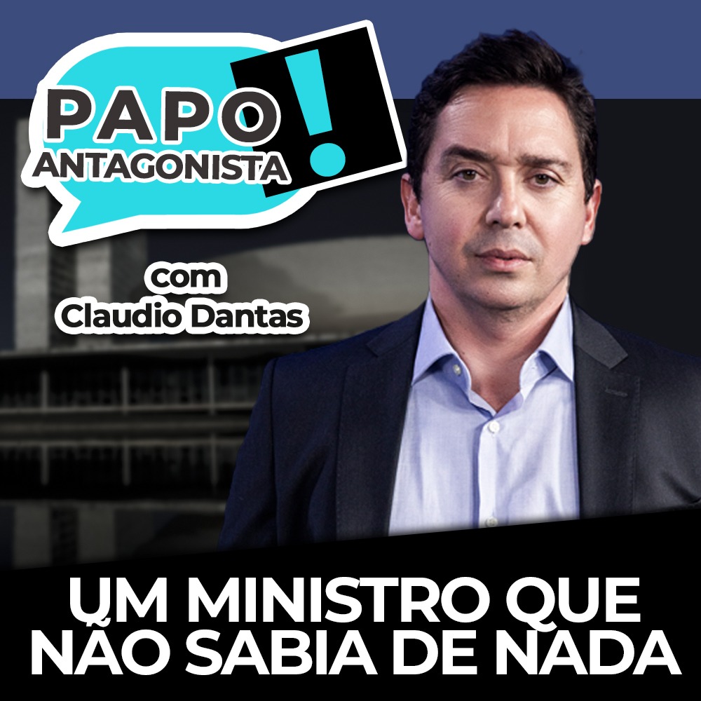 Podcast: Um ministro que não sabia de nada – Papo Antagonista com Claudio Dantas