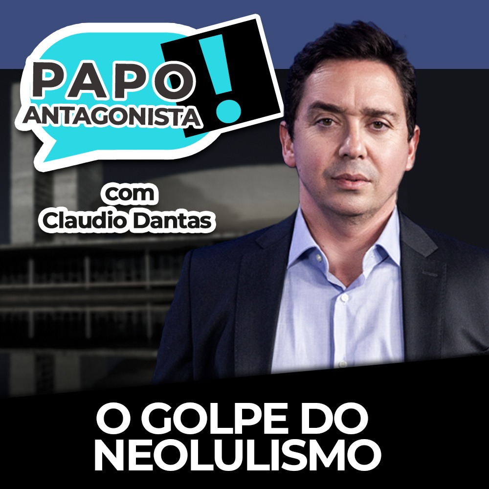 Podcast: O golpe do neolulismo – Papo Antagonista com Claudio Dantas