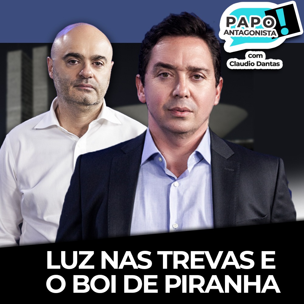 Podcast: Luz nas trevas e o boi de piranha – Papo Antagonista com Claudio Dantas e Mario Sabino
