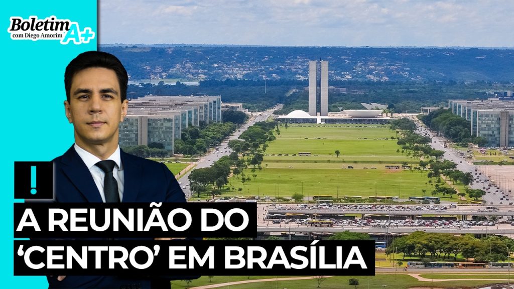 Boletim A+: A reunião do ‘centro’ em Brasília