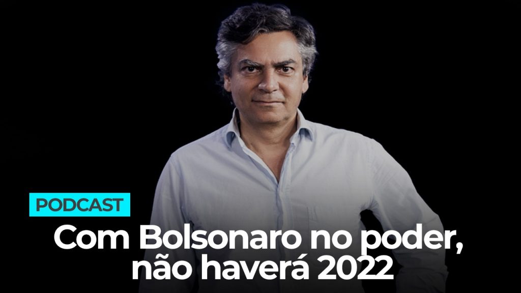Com Bolsonaro no poder, não haverá 2022