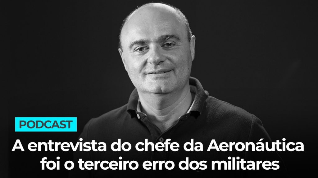 Podcast: a entrevista do chefe da Aeronáutica foi o terceiro erro em série dos militares
