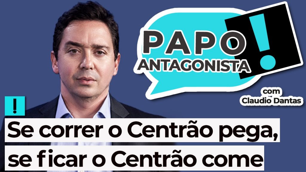 Podcast: Se correr o Centrão pega, se ficar o Centrão come – Papo Antagonista com Claudio Dantas