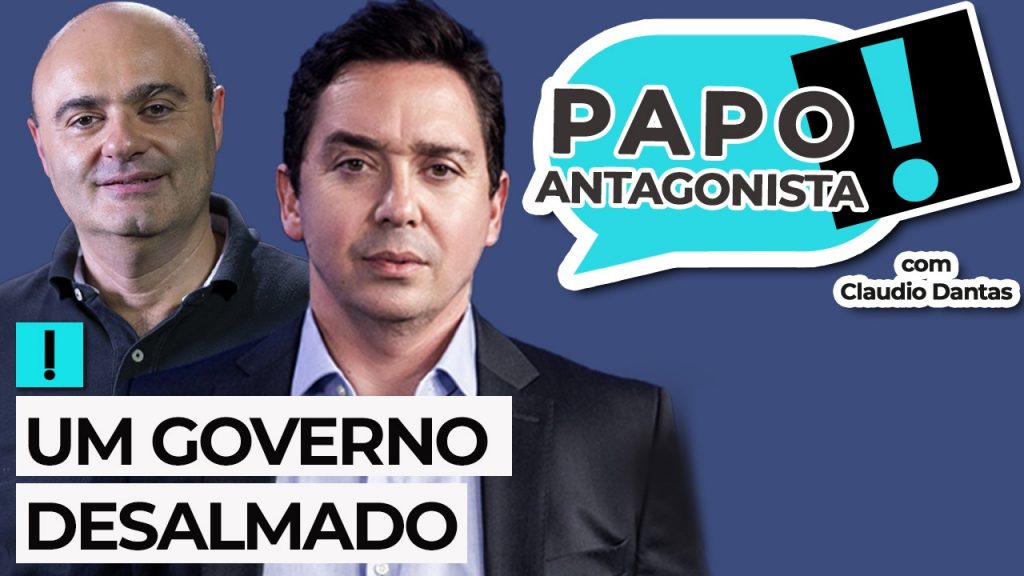 Podcast: Um Governo Desalmado – Papo Antagonista com Claudio Dantas e Mario Sabino