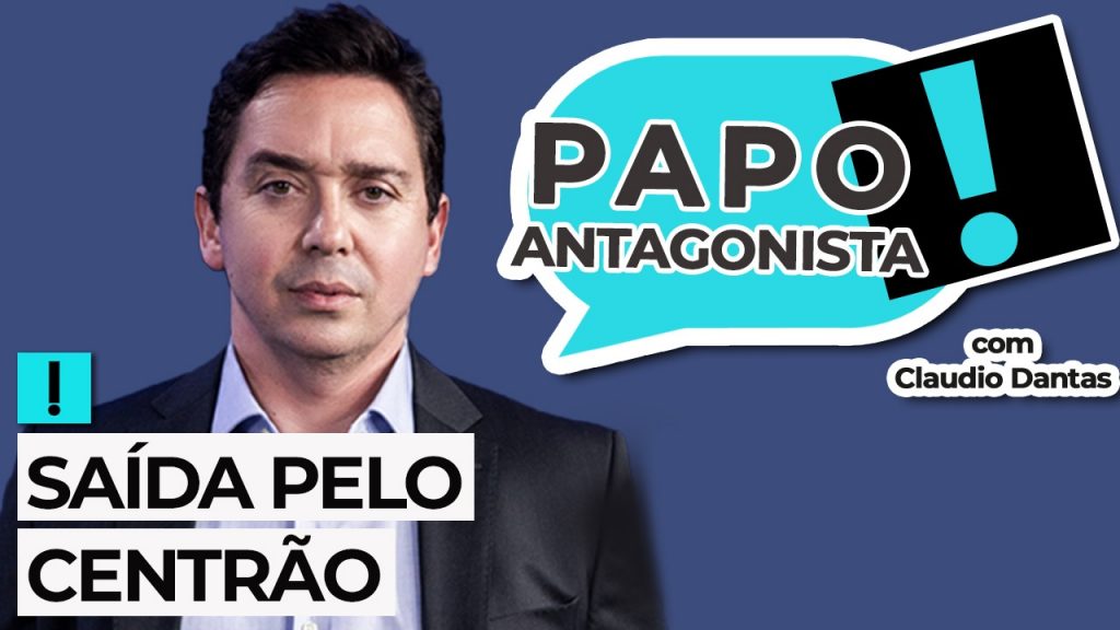 Podcast: Saída pelo Centrão – Papo Antagonista com Claudio Dantas e Crusoé
