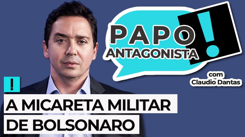 Podcast: A micareta militar de Bolsonaro – Papo Antagonista com Claudio Dantas