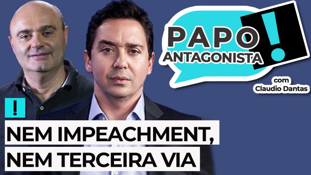 Podcast: Nem impeachment, nem terceira via – Papo Antagonista com Claudio Dantas e Mario Sabino
