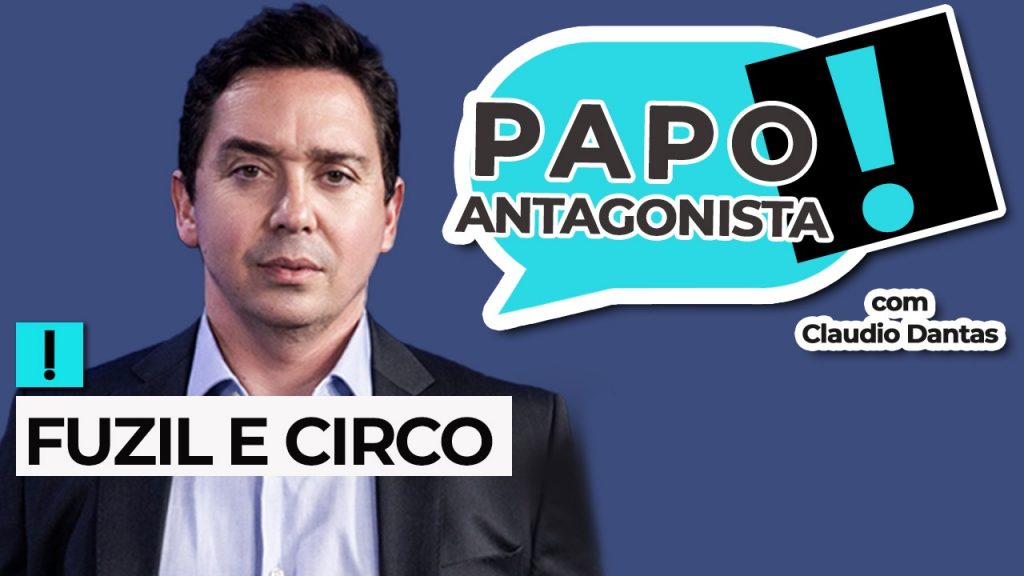 Podcast: Fuzil e circo – Papo Antagonista com Claudio Dantas e Crusoé