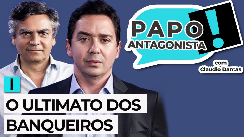Podcast: O ultimato dos banqueiros – Papo Antagonista com Claudio Dantas e Diogo Mainardi