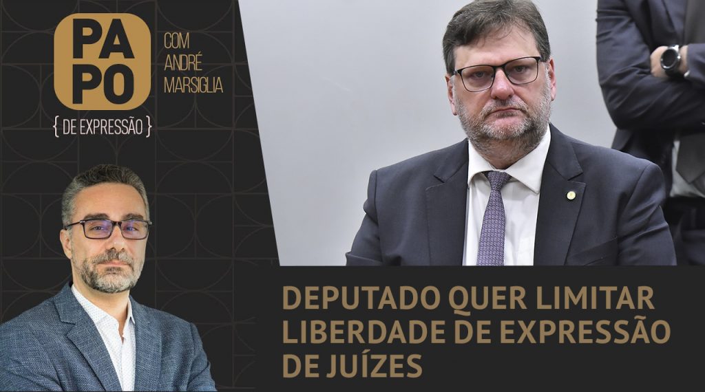 Podcast – Deputado quer limitar liberdade de expressão de juízes – Papo de Expressão com André Marsiglia