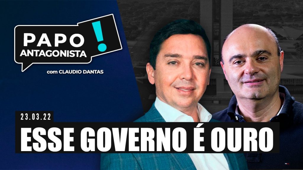 Podcast – Esse governo é ouro – Papo Antagonista com Claudio Dantas e Mario Sabino