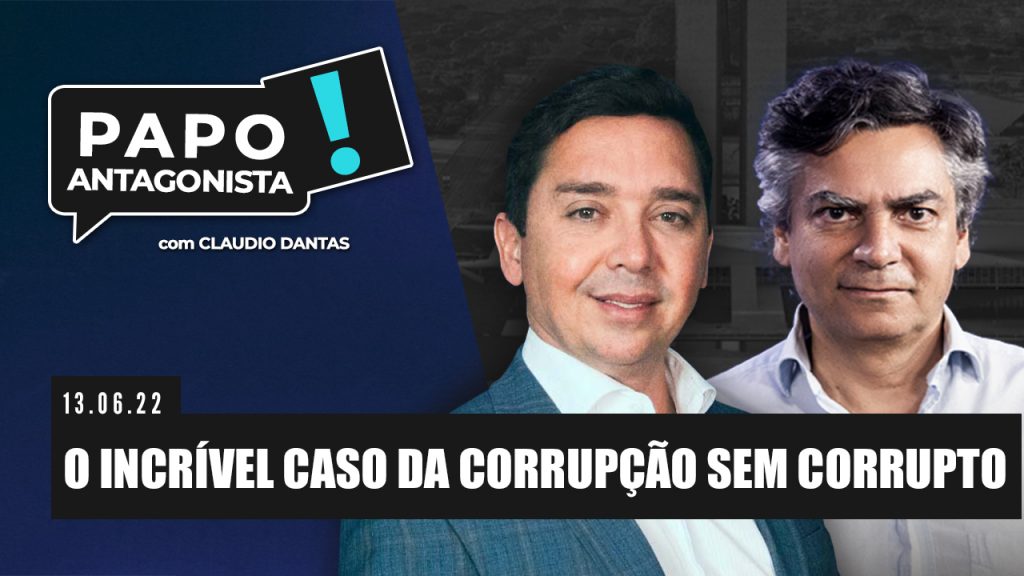 Podcast – O incrível caso da corrupção sem corrupto – Papo Antagonista com Claudio Dantas e Diogo Mainardi