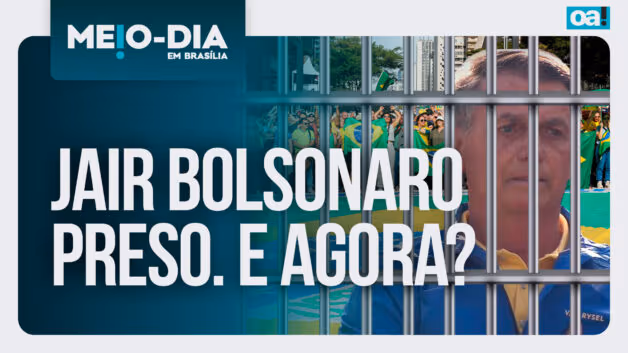 Meio-Dia em Brasília: Jair Bolsonaro preso. E agora?