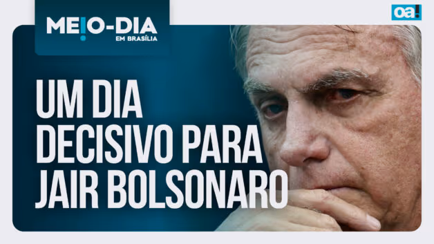 Meio-Dia em Brasília: Um dia decisivo para Jair Bolsonaro