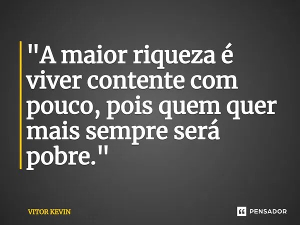 Segundo Platão, “A maior riqueza é viver contente com pouco”