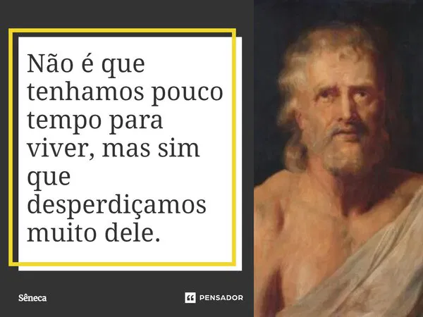 Você não é ocupado, está se enganando! O choque da frase de Sêneca