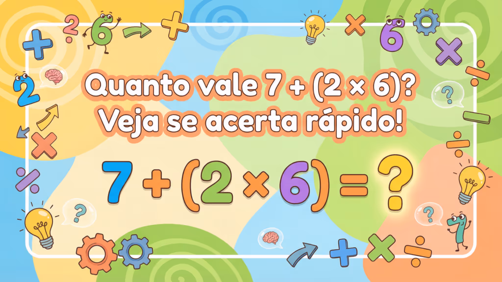 Quanto vale 7 + (2 × 6)? Veja se acerta rápido!