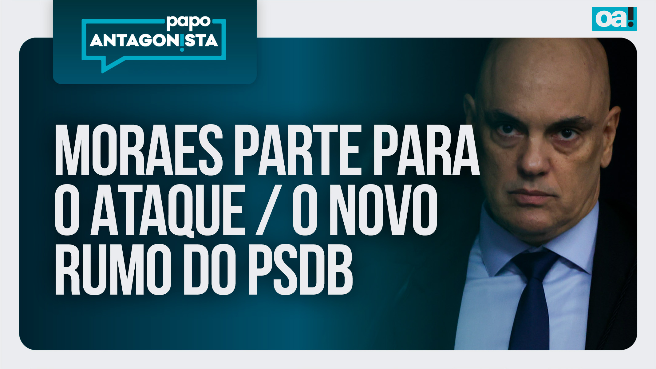 Papo Antagonista: Moraes parte para o ataque | O novo rumo do PSDB
