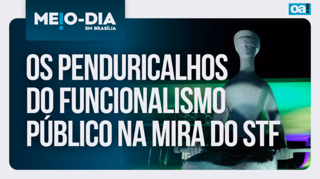 Meio-Dia em Brasília: Os penduricalhos do funcionalismo público na mira do STF