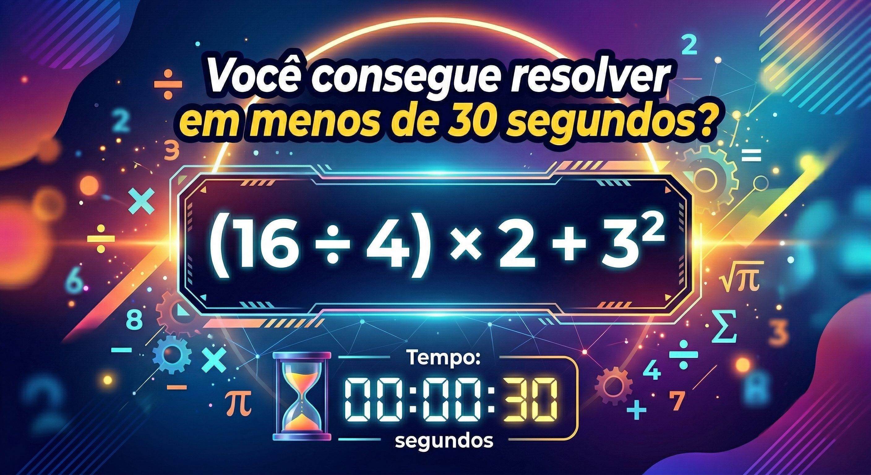 Você sabe resolver (16 ÷ 4) × 2 + 3² em menos de 30 segundos?