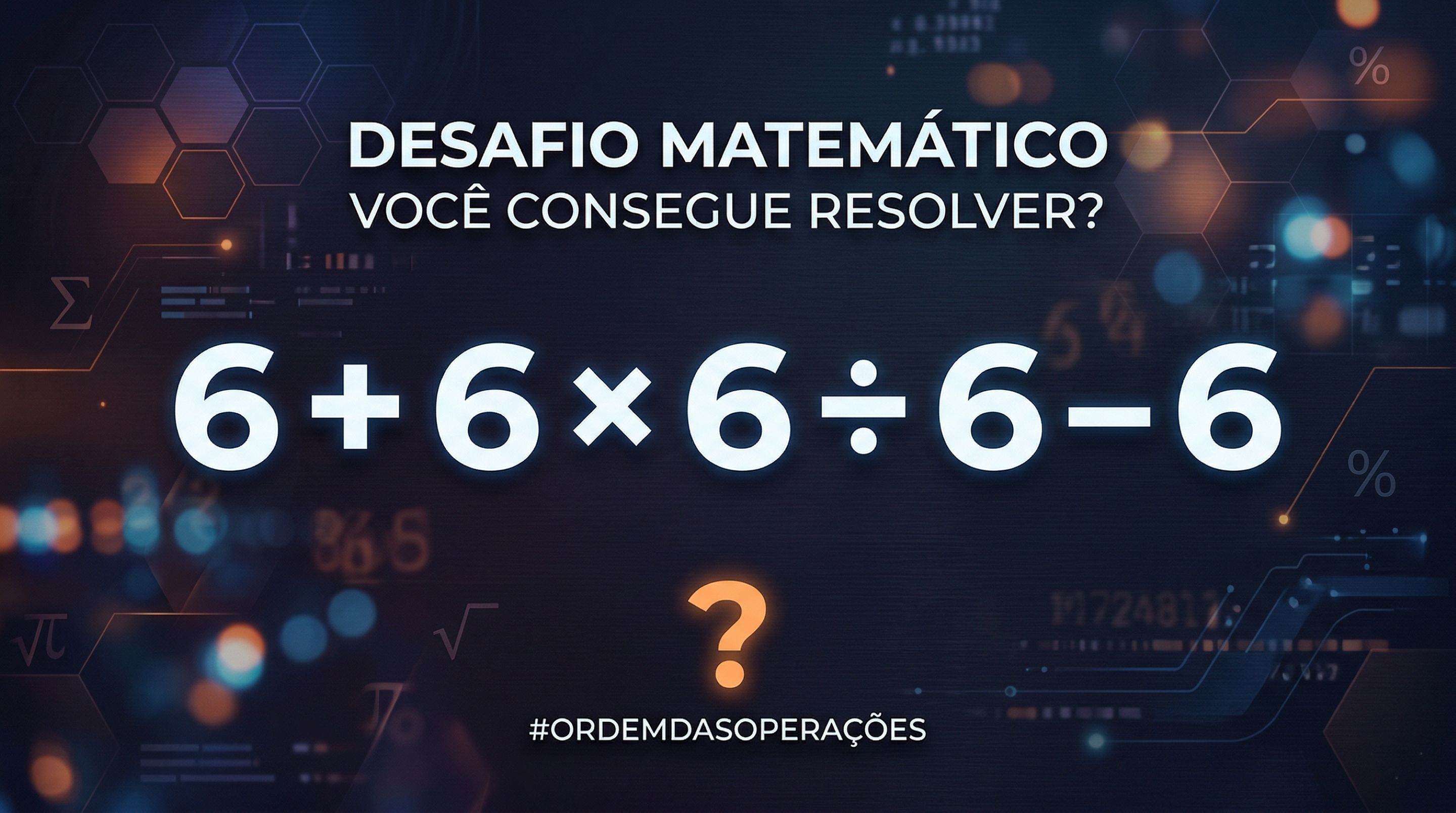 Quanto é 6 + 6 × 6 ÷ 6 – 6? Um desafio clássico que confunde até adultos