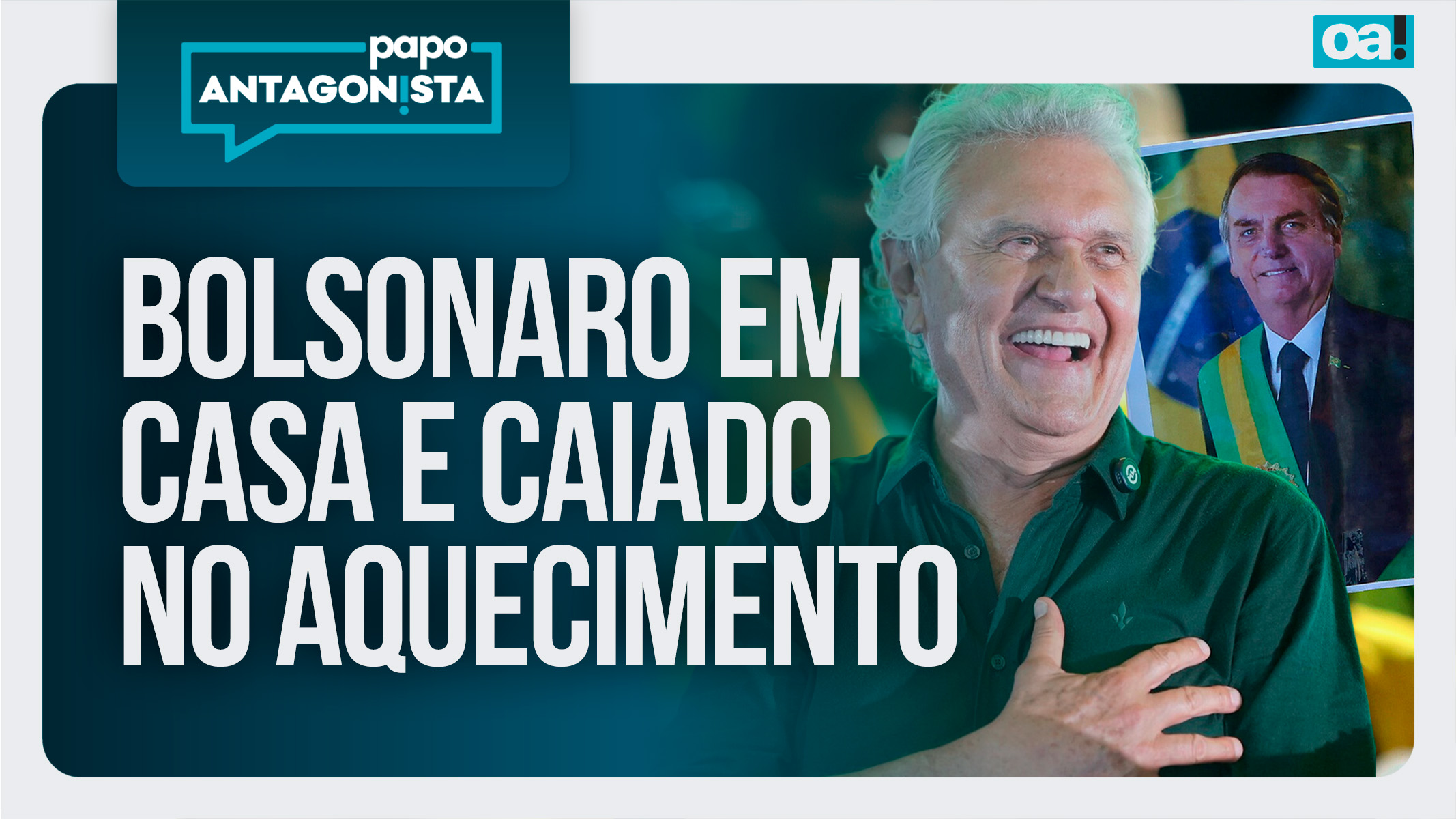 Papo Antagonista: Bolsonaro em casa e Caiado no aquecimento