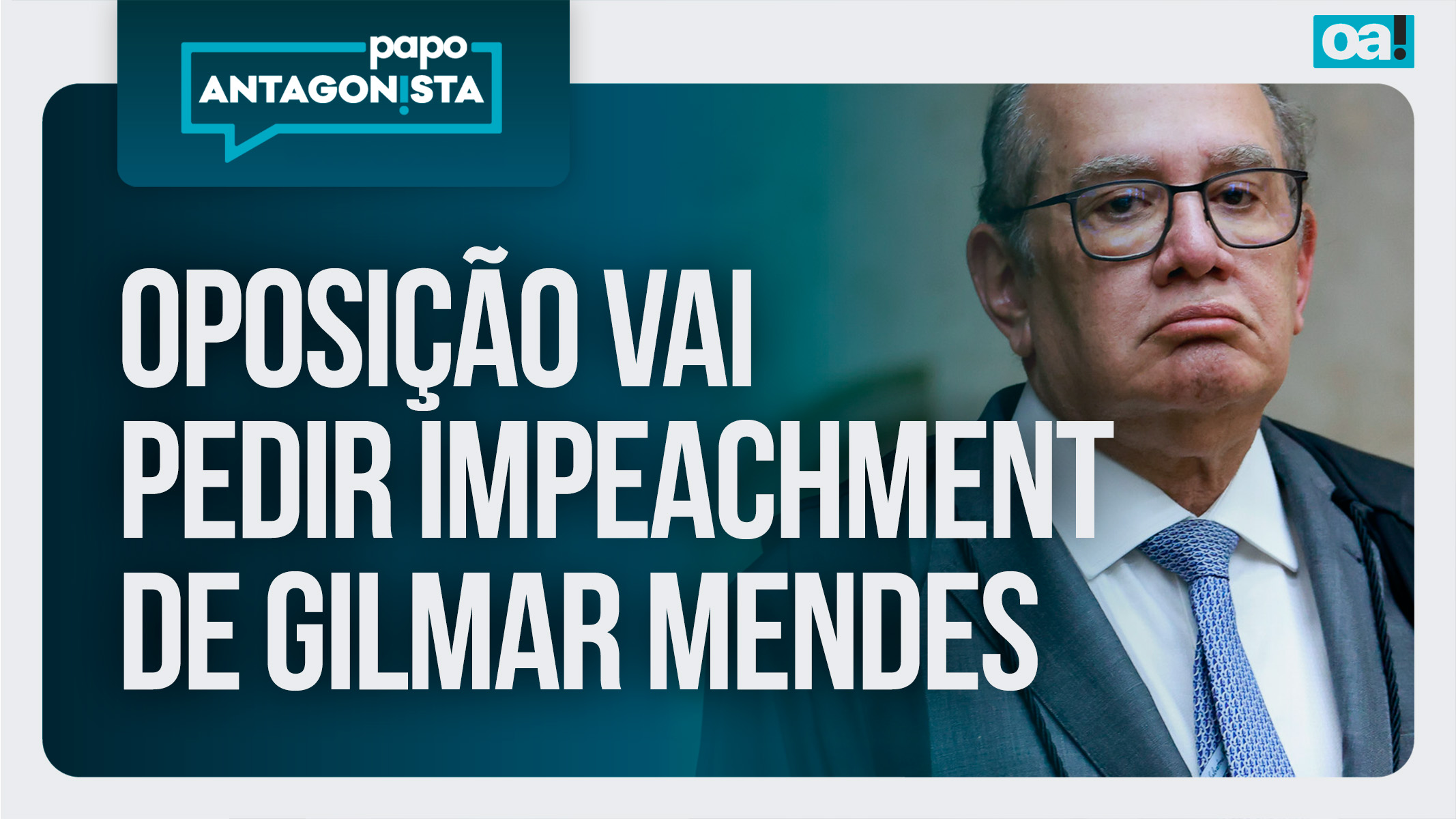 Papo Antagonista: Oposição vai pedir impeachment de Gilmar Mendes