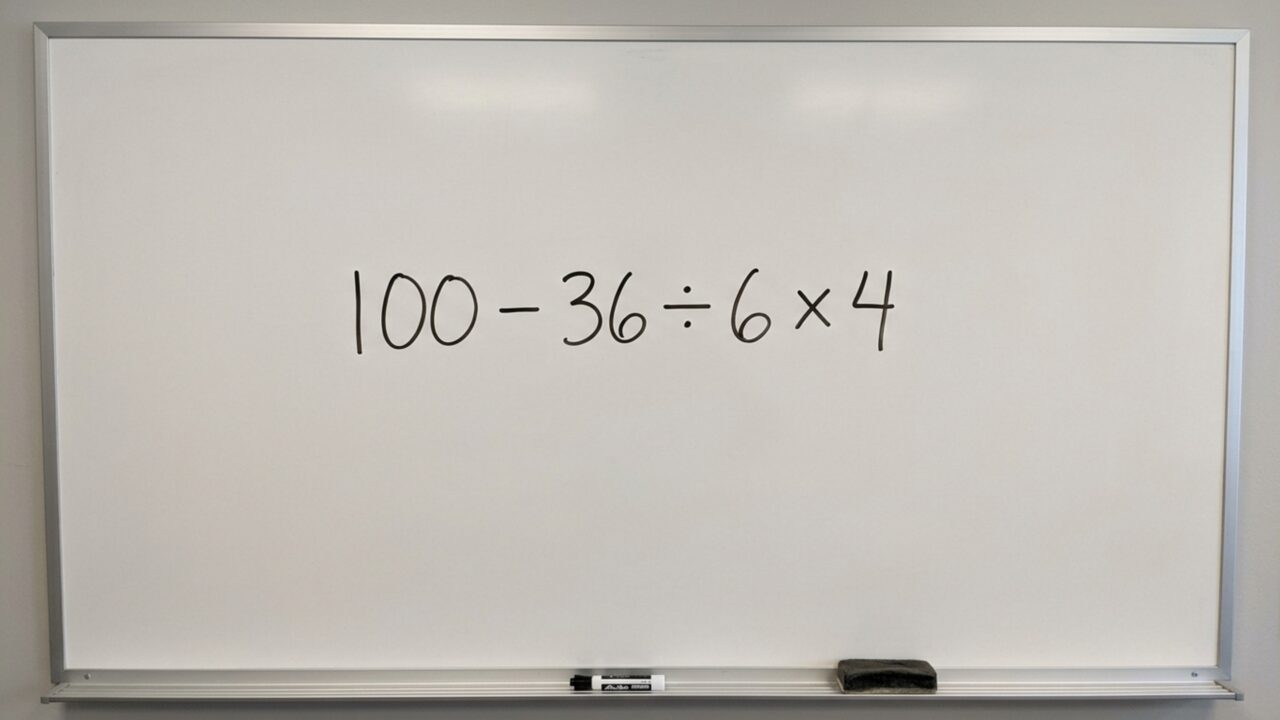 Resolva 100 – 36 ÷ 6 × 4 sem fazer as contas simplesmente da esquerda para a direita